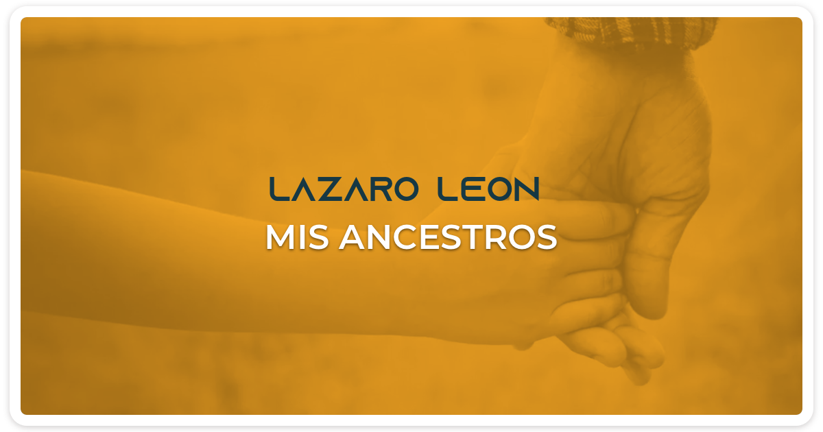 Lazaro Leon - Mis ancestros
