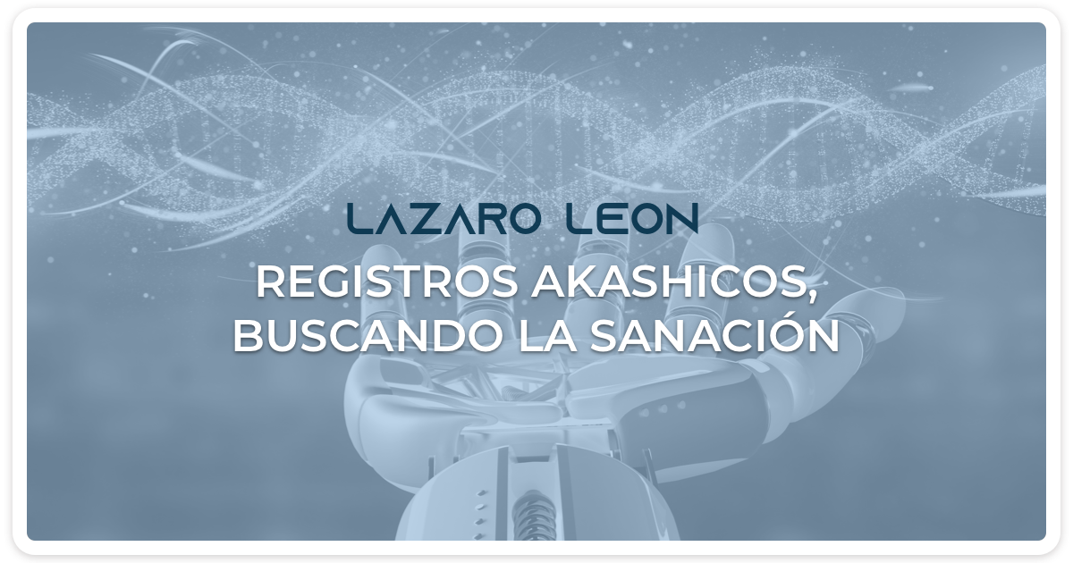Lazaro Leon - Registros akashicos buscando la sanacion