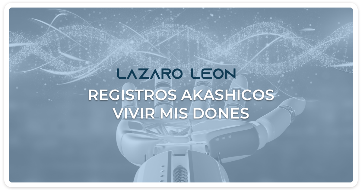 Lazaro Leon - Registros Akashicos - Vivir de mis dones